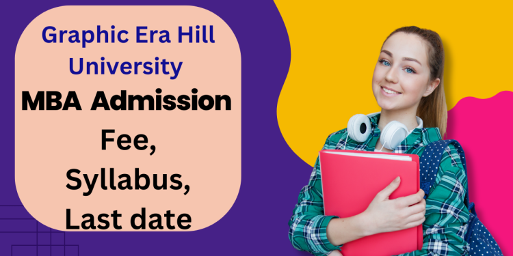 Graphic Era Hill University MBA Admission 2025| Fee, Syllabus, Last date