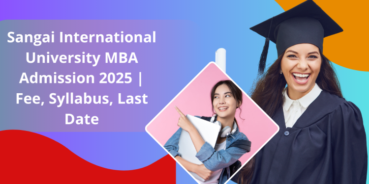 Sangai International University MBA Admission 2025 | Fee, Syllabus, Last Date
