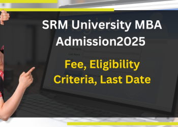 SRM University MBA Admission2025 | Fee, Eligibility Criteria, Last Date