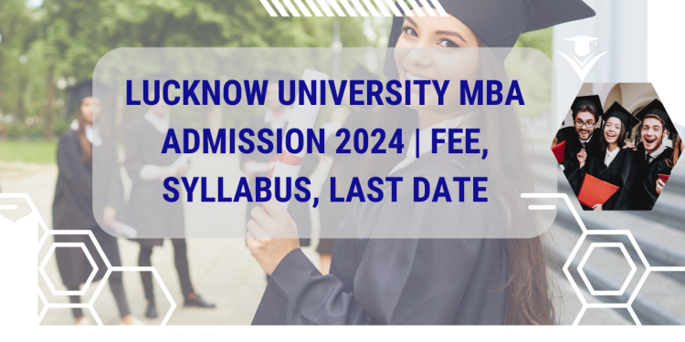 Lucknow University MBA Admission 2024 | Fee, Syllabus, Last Date