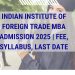 Indian Institute of Foreign Trade MBA Admission 2025 | Fee, Syllabus, Last Date